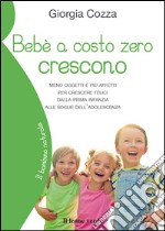 Bebe` a costo zero cresconomeno oggetti e più affetti per crescere felici dalla prima infanzia alle soglie dell&apos;adolescenza. E-book. Formato Mobipocket