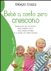 Bebè a costo zero crescono. Meno oggetti e più affetti per crescere felici dalla prima infanzia alle soglie dell'adolescenza. E-book. Formato EPUB ebook di Giorgia Cozza