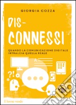 Dis-connessiQuando la comunicazione digitale intralcia quella reale. E-book. Formato Mobipocket ebook