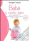 Bebè a costo zero. Guida al consumo critico per accogliere e accudire al meglio il nostro bambino. E-book. Formato EPUB ebook
