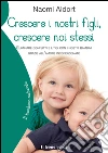 Crescere i nostri figli, crescere noi stessiEliminare conflitti e litigi con i nostri bambini grazie all'amore incondizionato. E-book. Formato Mobipocket ebook di Naomi Aldort