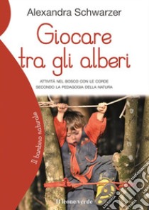 Giocare tra gli alberiAttività nel bosco con le corde secondo la pedagogia della natura. E-book. Formato EPUB ebook di Schwarzer Alexandra