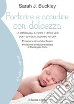 Partorire e accudire con dolcezzaLa gravidanza, il parto e i primi mesi con tuo figlio, secondo natura. E-book. Formato Mobipocket ebook