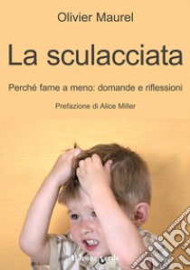 La sculacciataPerché farne a meno: domande e riflessioni. E-book. Formato EPUB ebook di Olivier Maurel