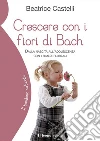 Crescere con i fiori di Bach: Dalla nascita all’adolescenza con i rimedi floreali. E-book. Formato EPUB ebook
