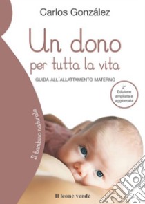 Un dono per tutta la vita (2a edizione)Guida all'allattamento materno. E-book. Formato EPUB ebook di Carlos González