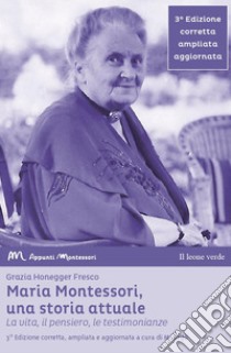 Maria Montessori, una storia attualeLa vita, il pensiero , le testimonianze. E-book. Formato Mobipocket ebook di Grazia Honegger Fresco