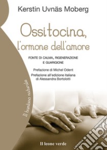 Ossitocina, l’ormone dell’amorefonte di calma, rigenerazione e guarigione. E-book. Formato EPUB ebook di Kerstin Uvnäs Moberg