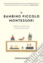 Il bambino piccolo MontessoriCrescere un essere umano curioso e responsabile. E-book. Formato Mobipocket ebook