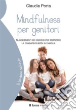 Mindfulness per genitoriSuggerimenti ed esercizi per praticare la consapevolezza in famiglia. E-book. Formato EPUB ebook