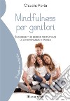 Mindfulness per genitoriSuggerimenti ed esercizi per praticare la consapevolezza in famiglia. E-book. Formato Mobipocket ebook