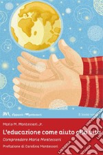 L'educazione come aiuto alla vitaComprendere Maria Montessori. E-book. Formato EPUB