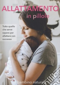 Allattamento in pilloleTutto quello che serve sapere per allattare con successo. E-book. Formato EPUB ebook di il leone verde editore