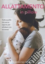 Allattamento in pilloleTutto quello che serve sapere per allattare con successo. E-book. Formato EPUB