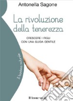 La rivoluzione della tenerezzaCrescere i figli con una guida gentile. E-book. Formato EPUB