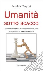 Umanità sotto scaccoRiflessioni filosofiche, psicologiche e scientifiche per affrontare lo stato di emergenza. E-book. Formato EPUB ebook