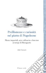 Prelibatezze e curiosità nel piatto di NapoleoneMenu imperiali, arte culinaria e bon ton ai tempi di Bonaparte. E-book. Formato EPUB