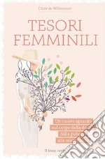 Tesori femminiliUn nuovo sguardo sul corpo della donna dalla pubertà alla menopausa. E-book. Formato EPUB ebook