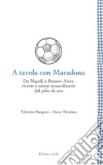 A tavola con MaradonaDa Napoli a Buenos Aires, ricette e azioni straordinarie del pibe de oro. E-book. Formato EPUB