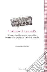 Profumo di cannellaDissertazioni letterarie e pratiche intorno alla spezia che unisce il mondo. E-book. Formato EPUB ebook