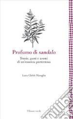 Profumo di sandaloStorie, gusti e aromi di un&apos;essenza portentosa. E-book. Formato EPUB ebook