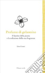 Profumo di gelsominoIl fascino della pianta e la seduzione della sua fragranza. E-book. Formato EPUB ebook