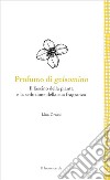 Profumo di gelsominoIl fascino della pianta e la seduzione della sua fragranza. E-book. Formato EPUB ebook di Lina Grossi