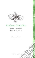 Profumo di basilicoStoria, usi e ricette della divina pianta. E-book. Formato EPUB ebook