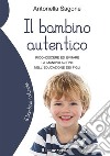 Il bambino autenticoRiconoscere ed evitare la manipolazione nell'educazione dei figli. E-book. Formato EPUB ebook di Antonella Sagone