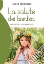 La salute dei bambiniCome aiutarli a crescere felici. E-book. Formato EPUB ebook