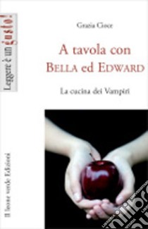 A tavola con Bella ed EdwardLa cucina dei Vampiri. E-book. Formato EPUB ebook di Grazia Cioce