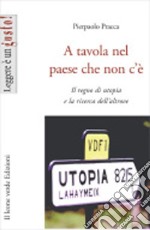 A tavola nel paese che non c&apos;èIl regno di utopia e la ricerca dell&apos;altrove. E-book. Formato EPUB ebook