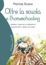 Oltre la scuola e l’homeschoolingRiparare i danni della pandemia ed educare per il mondo che verrà. E-book. Formato EPUB ebook