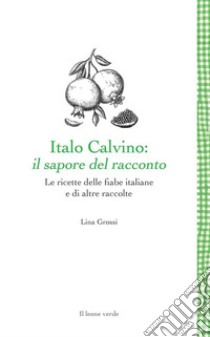 Italo Calvino: il sapore del raccontoLe ricette delle fiabe italiane e di altre raccolte. E-book. Formato EPUB ebook di Lina Grossi