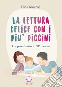 La lettura felice con i piu` picciniUn prontuario in 12 mosse. E-book. Formato EPUB ebook