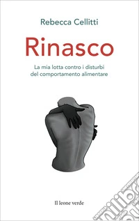 RinascoLa mia lotta contro i disturbi del comportamento alimentare. E-book. Formato EPUB ebook