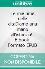 Le mie rime delle ditaDiamo una mano all’infanzia!. E-book. Formato EPUB ebook