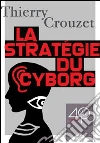 La stratègie du cyborg. E-book. Formato ePub ebook di Thierry Crouzet