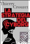 La strategia del cyborg. E-book. Formato ePub ebook di Thierry Crouzet