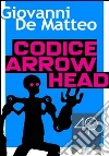 Codice arrowhead. E-book. Formato ePub ebook di Giovanni De Matteo