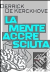La mente accresciuta. E-book. Formato ePub ebook di Derrick De Kerckhove