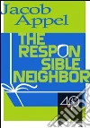 The responsible neighbor. E-book. Formato EPUB ebook di Jacob Appel