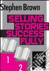 Selling stories successfully. E-book. Formato EPUB ebook di Stephen Brown