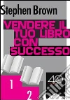 Vendere il tuo libro con successo. E-book. Formato EPUB ebook di Stephen Brown