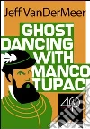 Ghost dancing with Manco Tupac. E-book. Formato EPUB ebook di Jeff VanderMeer