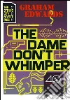 The dame don't whimper. E-book. Formato EPUB ebook di Graham Edwards