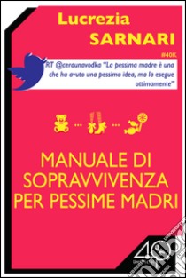 Manuale di sopravvivenza per pessime madri. E-book. Formato EPUB ebook di Lucrezia Sarnari