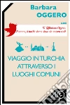 Viaggio in Turchia attraverso i luoghi comuni. E-book. Formato EPUB ebook di Barbara Oggero