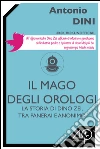 La storia di Dino Zei, tra Panerai e Anonimo. Il mago degli orologi. E-book. Formato EPUB ebook di Antonio Dini