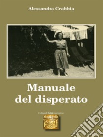 Manuale del disperato. E-book. Formato EPUB ebook di Alessandra Crabbia